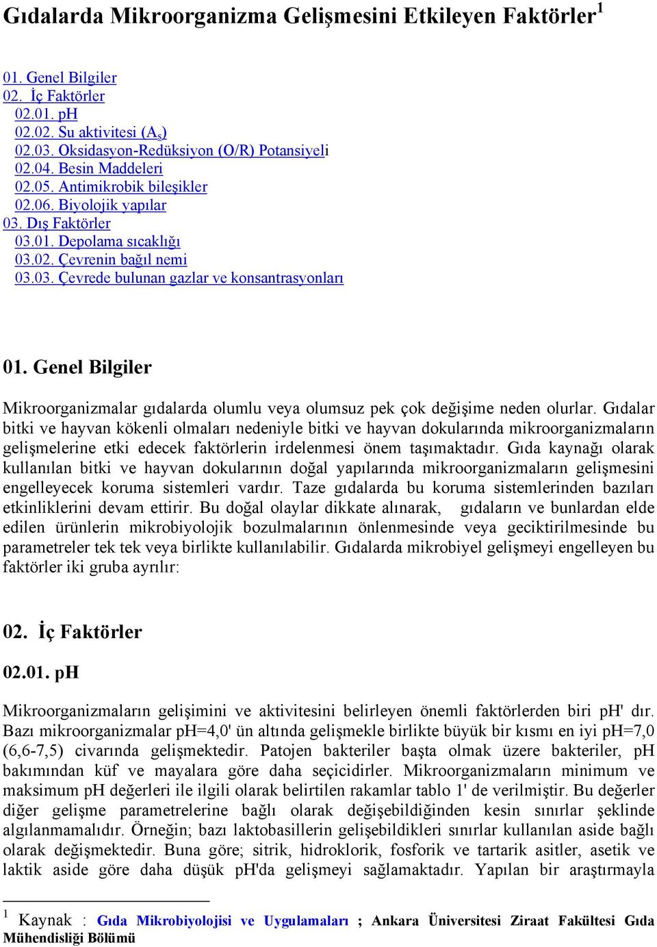 Genel Bilgiler Mikroorganizmalar gıdalarda olumlu veya olumsuz pek çok değişime neden olurlar.