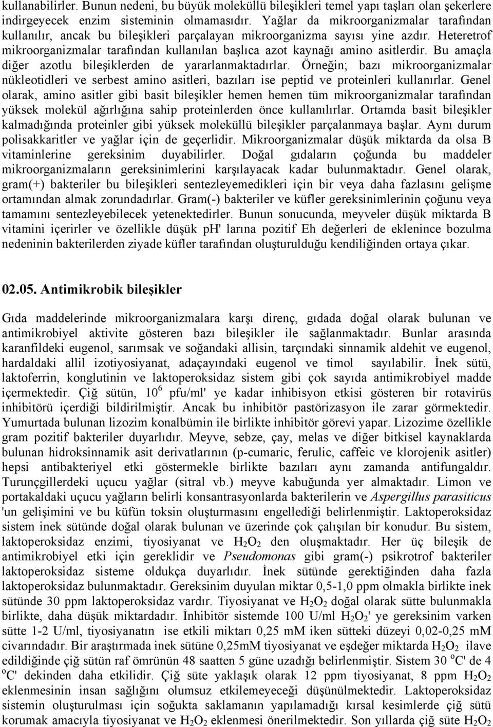 Heteretrof mikroorganizmalar tarafından kullanılan başlıca azot kaynağı amino asitlerdir. Bu amaçla diğer azotlu bileşiklerden de yararlanmaktadırlar.