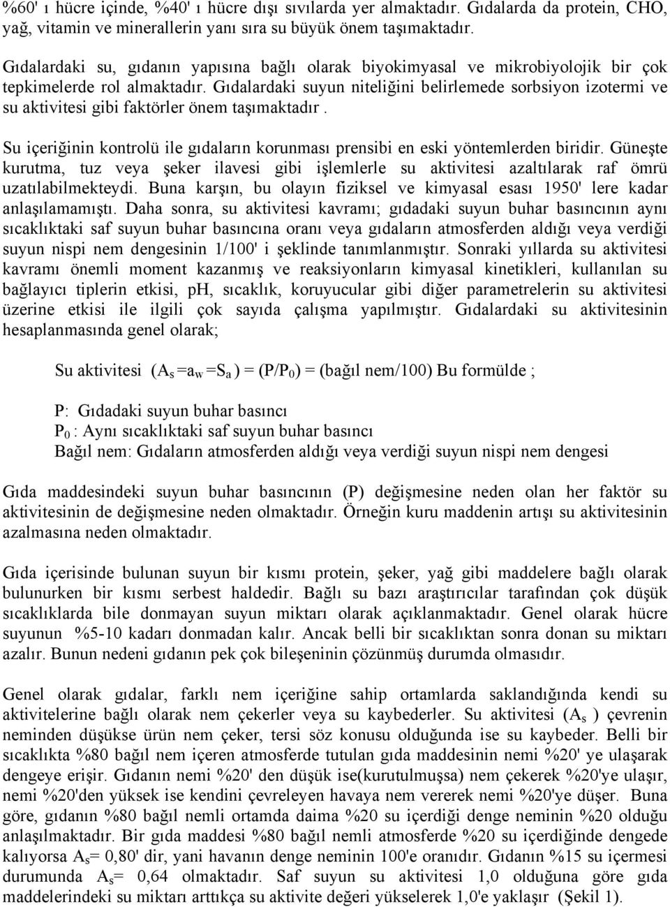 Gıdalardaki suyun niteliğini belirlemede sorbsiyon izotermi ve su aktivitesi gibi faktörler önem taşımaktadır. Su içeriğinin kontrolü ile gıdaların korunması prensibi en eski yöntemlerden biridir.