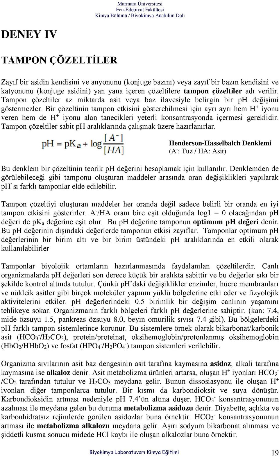 Bir çözeltinin tampon etkisini gösterebilmesi için ayrı ayrı hem H + iyonu veren hem de H + iyonu alan tanecikleri yeterli konsantrasyonda içermesi gereklidir.