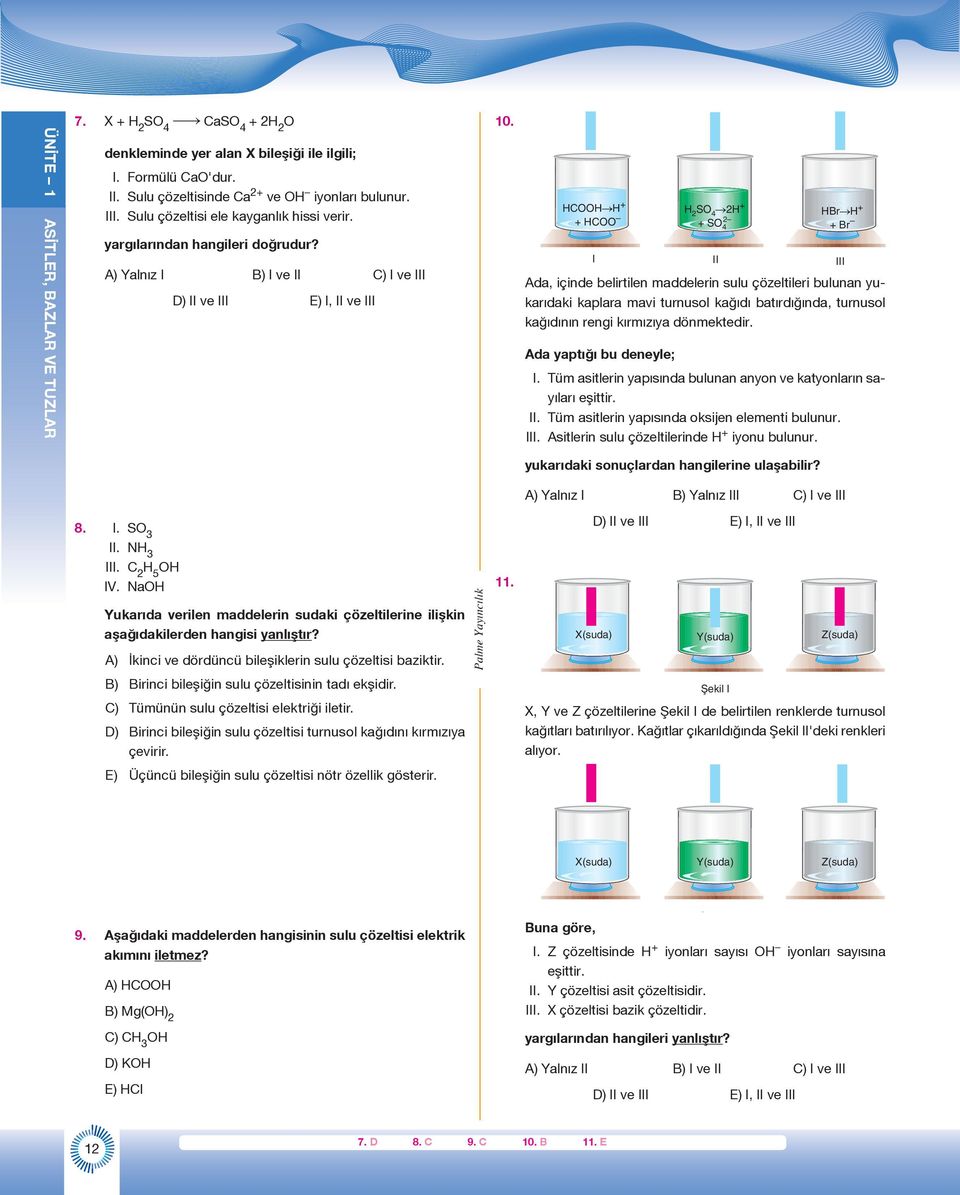 HCOOHSH + + HCOO H 2 S2H + + 2 HBrSH CCl 4 + + Br I II III Ada, içinde belirtilen maddelerin sulu çözeltileri bulunan yukarıdaki kaplara mavi turnusol kağıdı batırdığında, turnusol kağıdının rengi