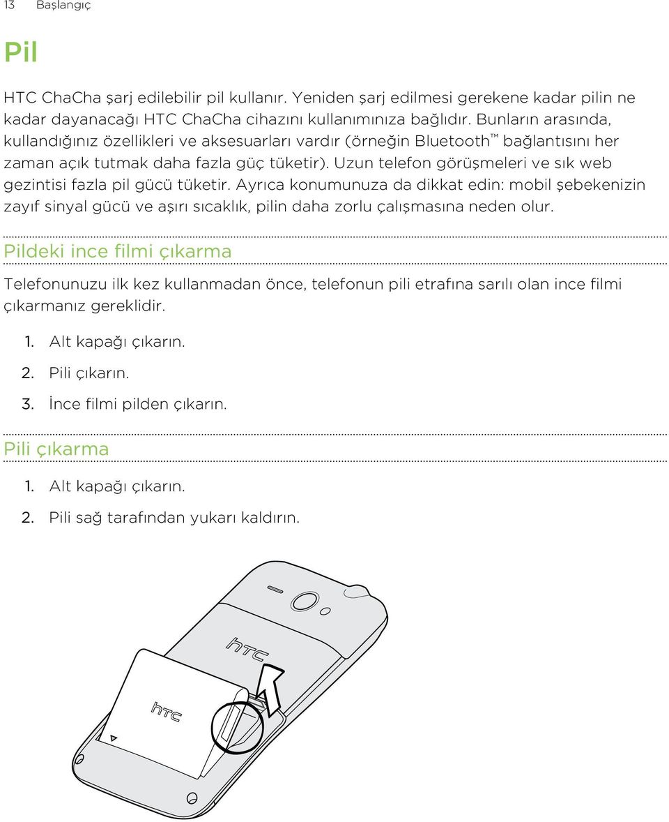 Uzun telefon görüşmeleri ve sık web gezintisi fazla pil gücü tüketir. Ayrıca konumunuza da dikkat edin: mobil şebekenizin zayıf sinyal gücü ve aşırı sıcaklık, pilin daha zorlu çalışmasına neden olur.