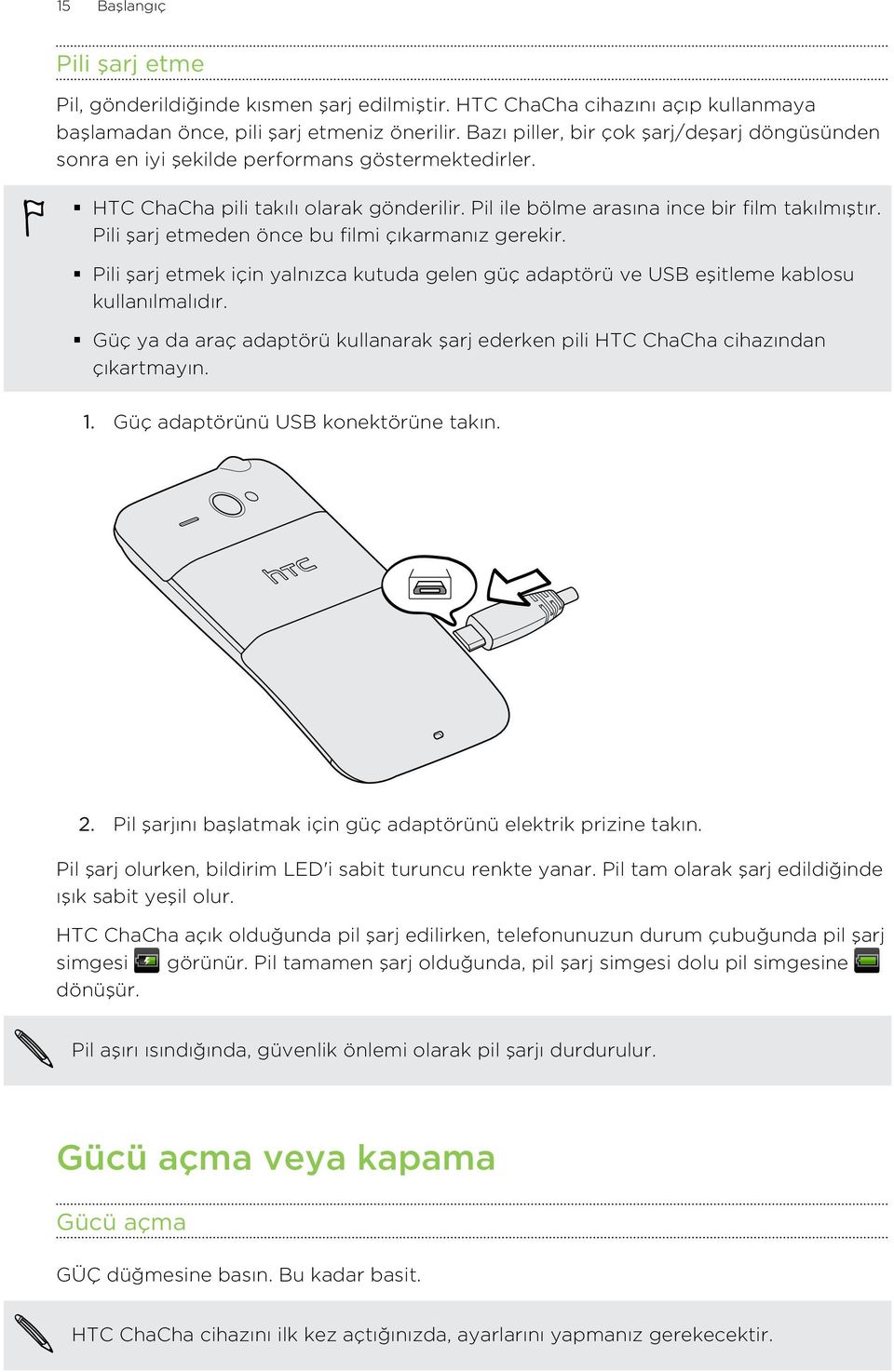 Pili şarj etmeden önce bu filmi çıkarmanız gerekir. Pili şarj etmek için yalnızca kutuda gelen güç adaptörü ve USB eşitleme kablosu kullanılmalıdır.