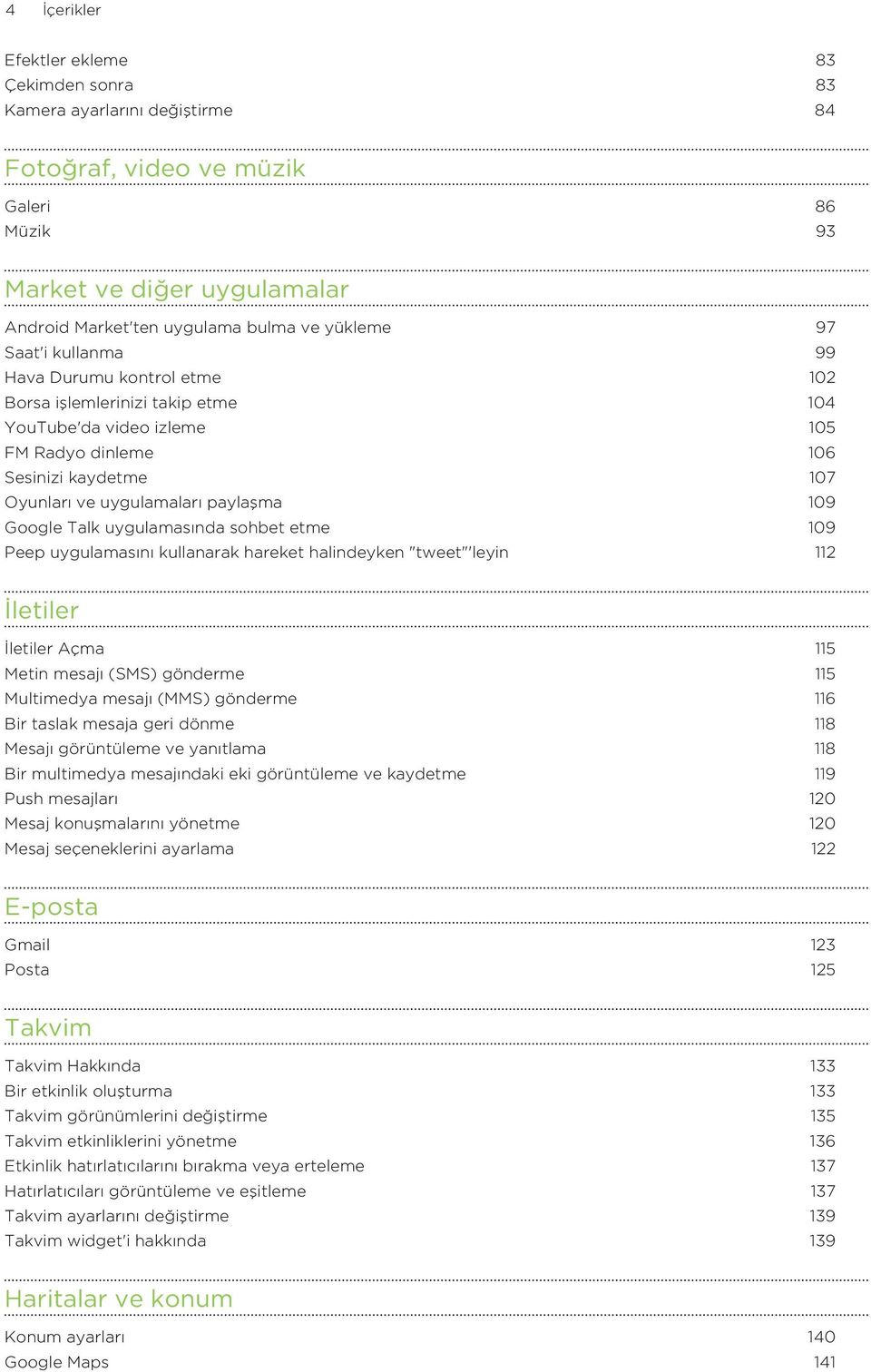 Google Talk uygulamasında sohbet etme 109 Peep uygulamasını kullanarak hareket halindeyken "tweet"'leyin 112 İletiler İletiler Açma 115 Metin mesajı (SMS) gönderme 115 Multimedya mesajı (MMS)