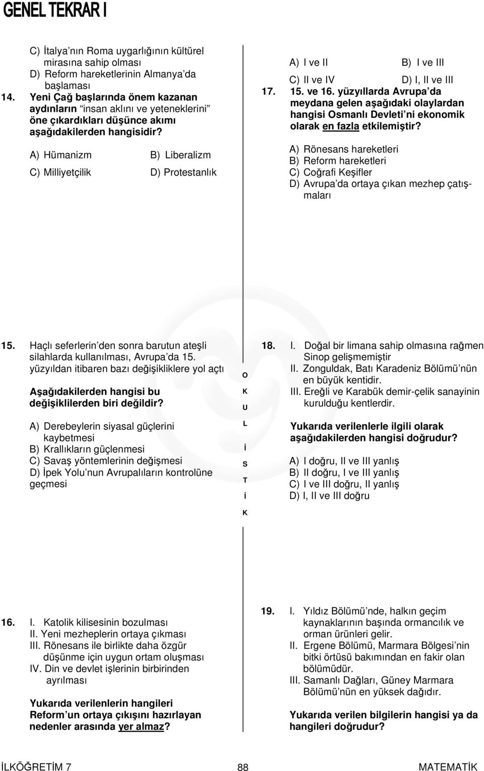 A) Hümanizm B) iberalizm C) Milliyetçilik D) Protestanlık A) I ve II B) I ve III C) II ve IV D) I, II ve III 17. 15. ve 16.