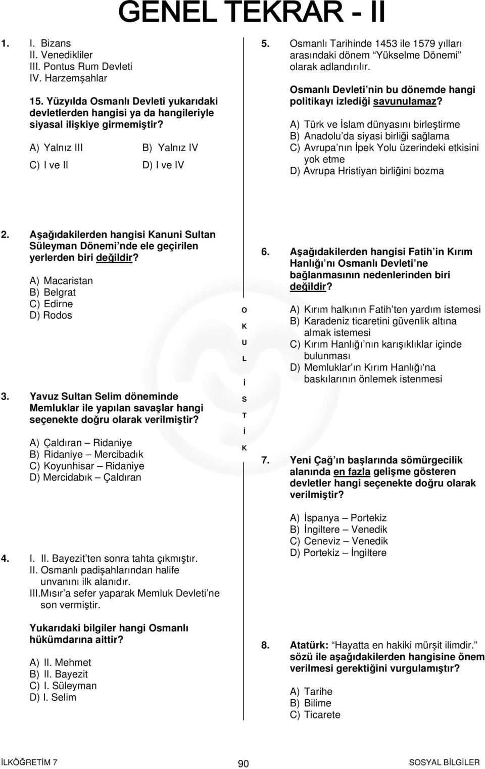 smanlı Devleti nin bu dönemde hangi politikayı izlediği savunulamaz?