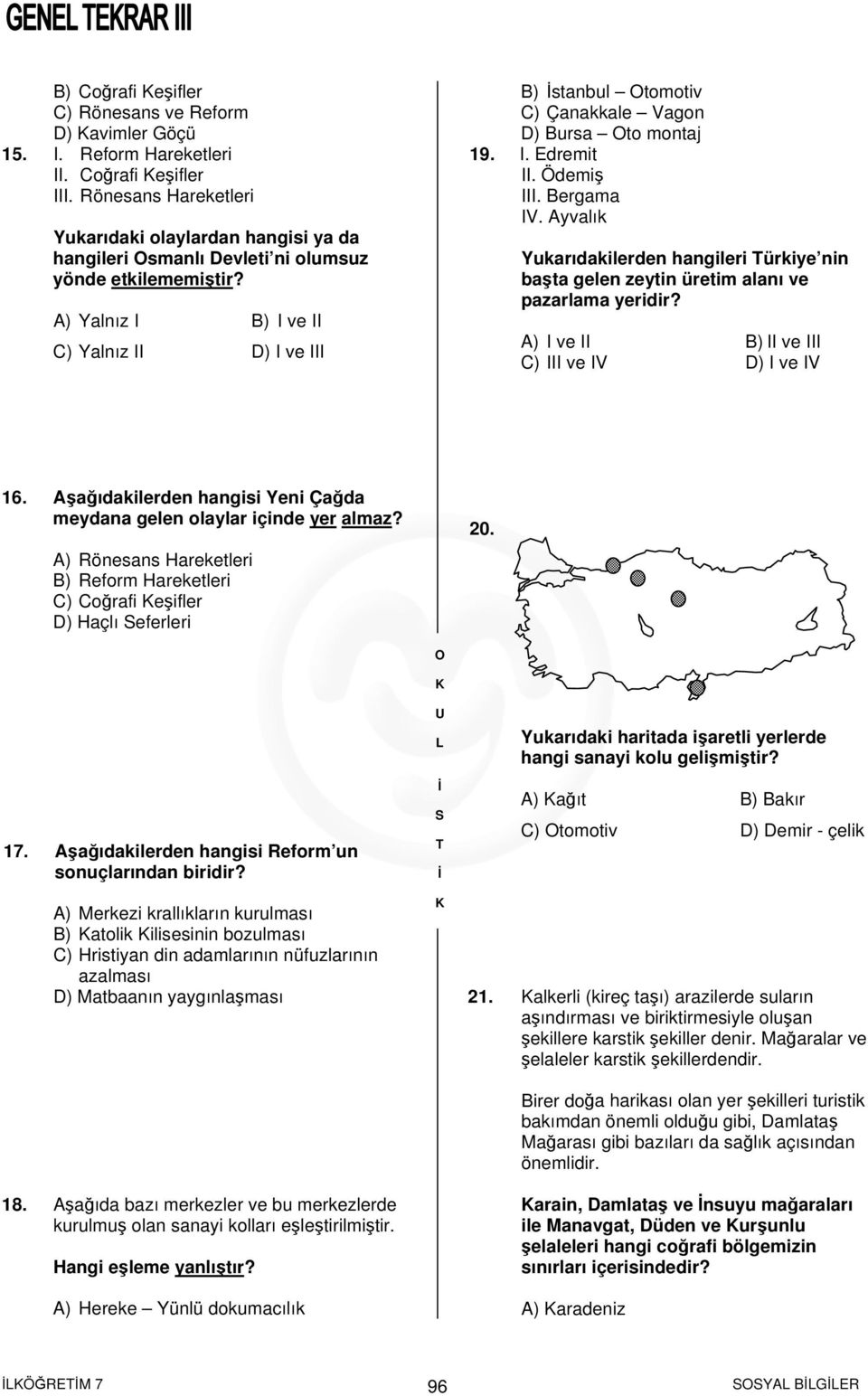 A) Yalnız I B) I ve II C) Yalnız II D) I ve III B) stanbul tomotiv C) Çanakkale Vagon D) Bursa to montaj 19. I. Edremit II. Ödemiş III. Bergama IV.