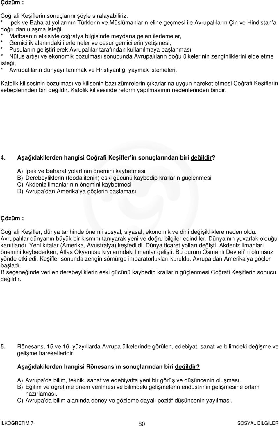 başlanması * Nüfus artışı ve ekonomik bozulması sonucunda Avrupalıların doğu ülkelerinin zenginliklerini elde etme isteği, * Avrupalıların dünyayı tanımak ve Hristiyanlığı yaymak istemeleri, atolik