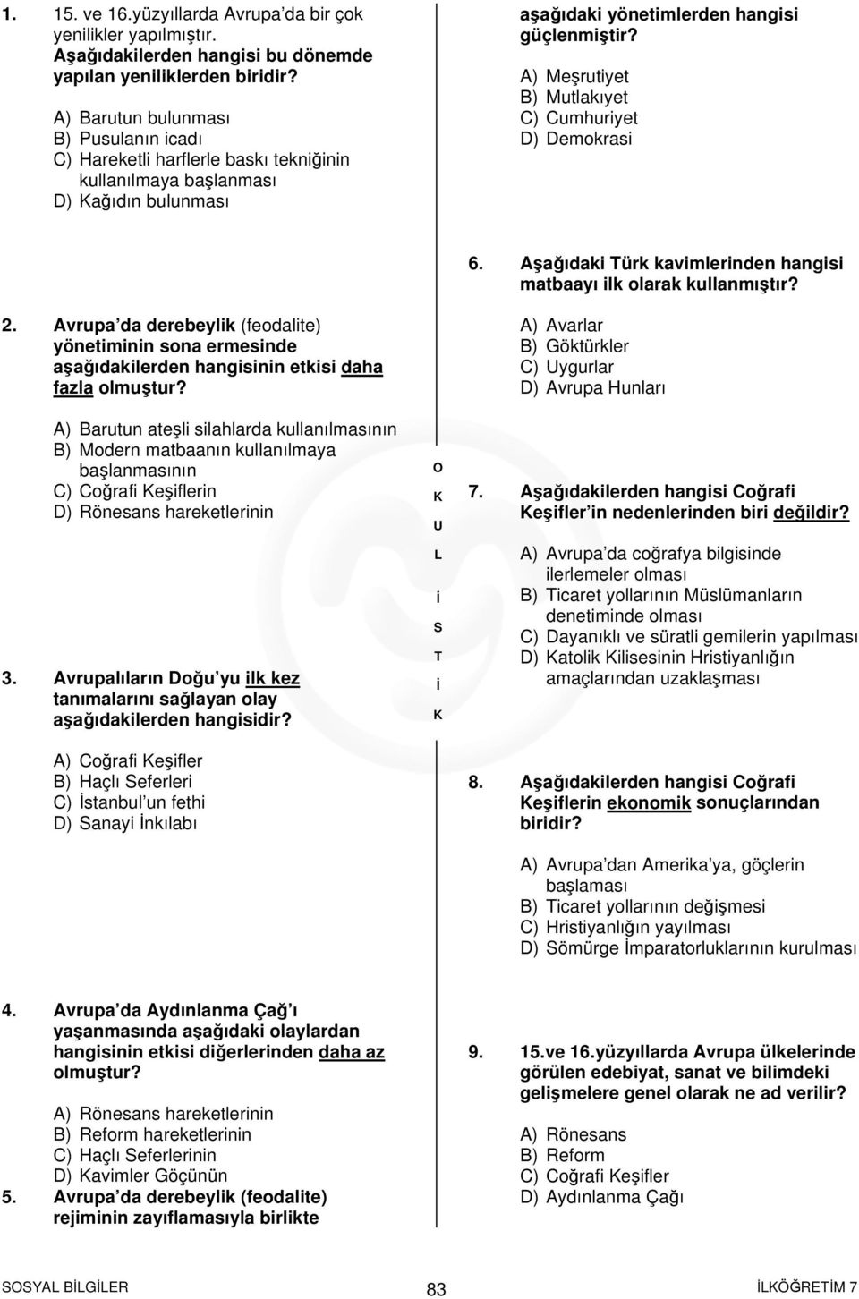 A) Meşrutiyet B) Mutlakıyet C) Cumhuriyet D) Demokrasi 6. Aşağıdaki ürk kavimlerinden hangisi matbaayı ilk olarak kullanmıştır? 2.