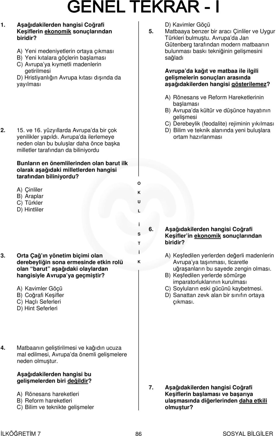 yüzyıllarda Avrupa da bir çok yenilikler yapıldı. Avrupa da ilerlemeye neden olan bu buluşlar daha önce başka milletler tarafından da biliniyordu D) avimler Göçü 5.