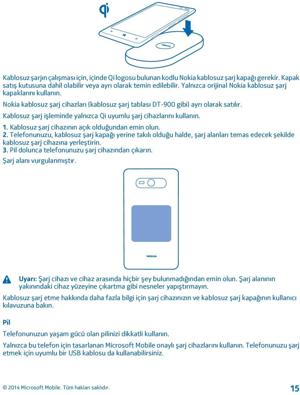 Kablosuz şarj işleminde yalnızca Qi uyumlu şarj cihazlarını kullanın. 1. Kablosuz șarj cihazının açık olduğundan emin olun. 2.