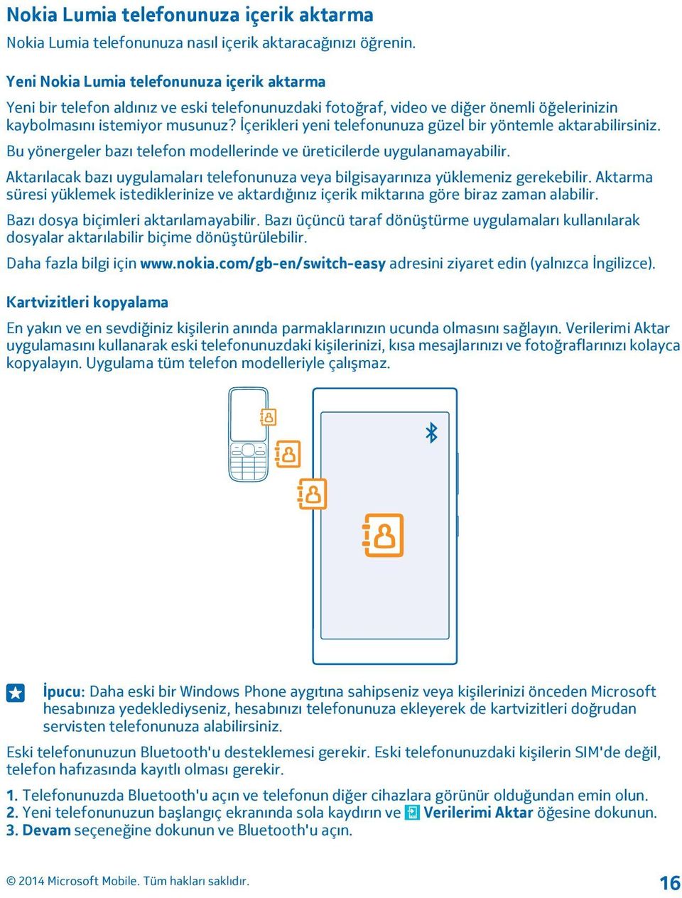 İçerikleri yeni telefonunuza güzel bir yöntemle aktarabilirsiniz. Bu yönergeler bazı telefon modellerinde ve üreticilerde uygulanamayabilir.