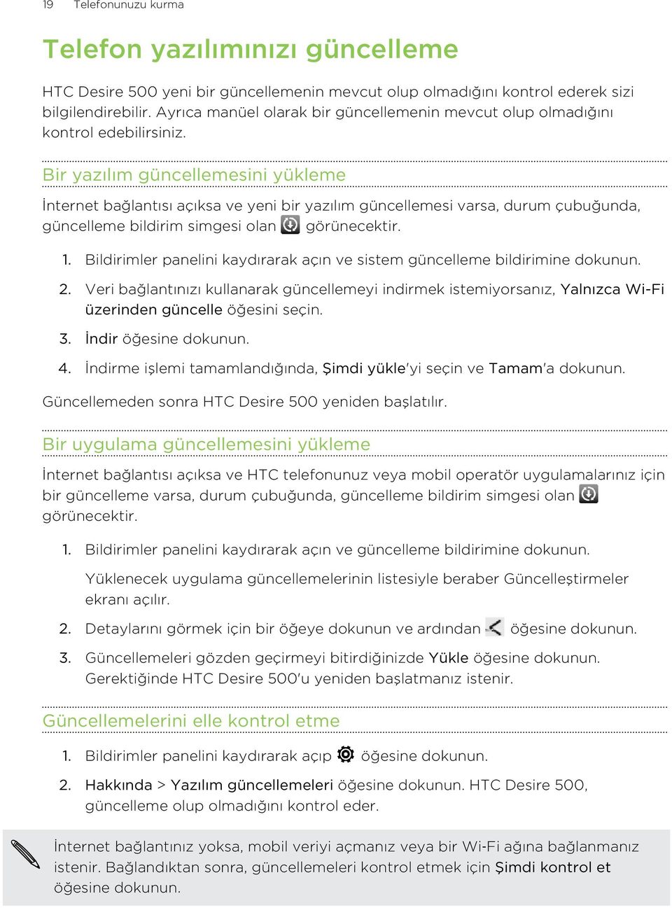 Bir yazılım güncellemesini yükleme İnternet bağlantısı açıksa ve yeni bir yazılım güncellemesi varsa, durum çubuğunda, güncelleme bildirim simgesi olan görünecektir. 1.