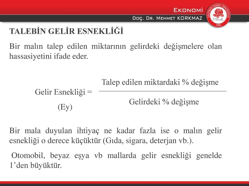 Gelir Esnekliği = (Ey) Talep edilen miktardaki % değişme Gelirdeki % değişme Bir mala duyulan