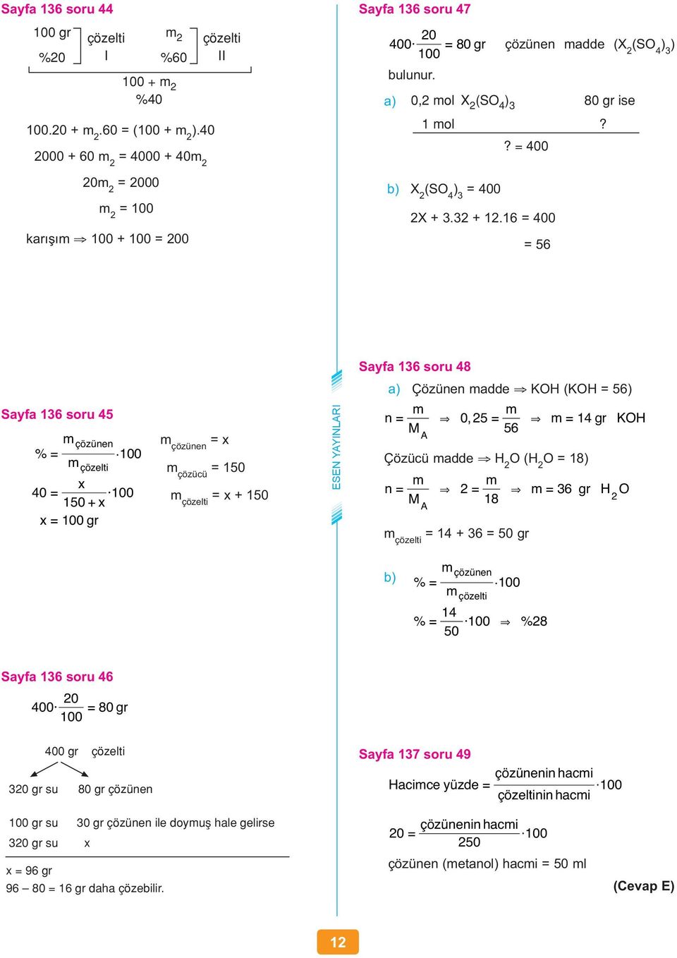 a) 0,2 mol X 2 (SO 4 ) 3 1 mol 80 gr ise?? = 400 b) X 2 (SO 4 ) 3 = 400 2X + 3.32 + 12.16 = 400 = 56 Sayfa 136 soru 48 a) Çözünen madde KOH (KOH = 56) Sayfa 136 soru 45 m % = m çözünen çözelti.
