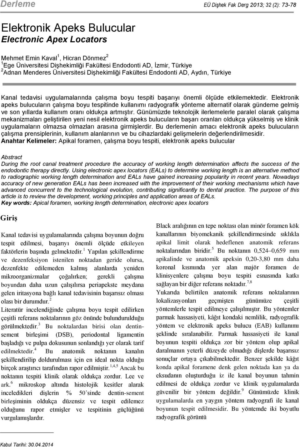 Elektronik apeks bulucuların çalışma boyu tespitinde kullanımı radyografik yönteme alternatif olarak gündeme gelmiş ve son yıllarda kullanım oranı oldukça artmıştır.