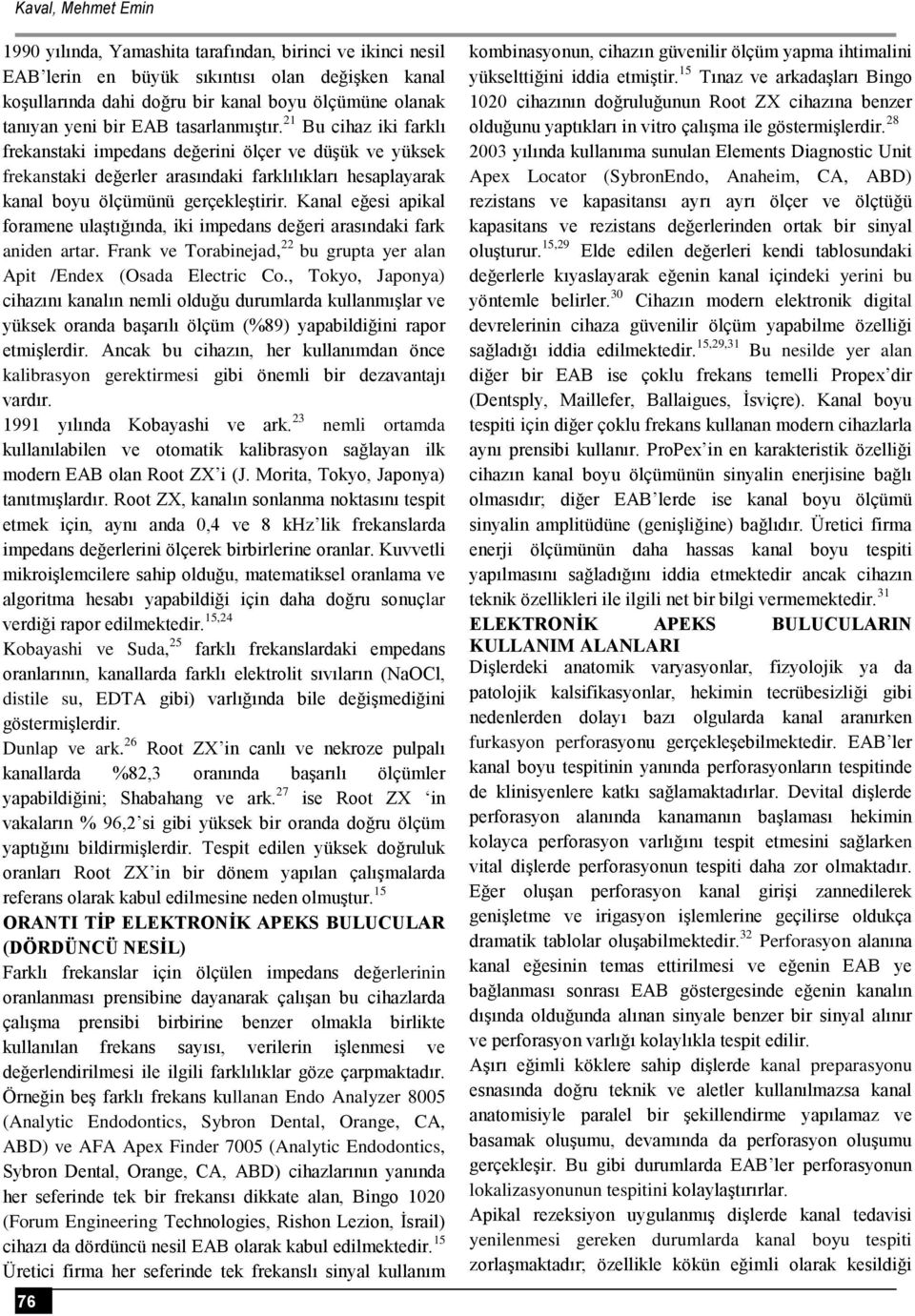 Kanal eğesi apikal foramene ulaştığında, iki impedans değeri arasındaki fark aniden artar. Frank ve Torabinejad, 22 bu grupta yer alan Apit /Endex (Osada Electric Co.