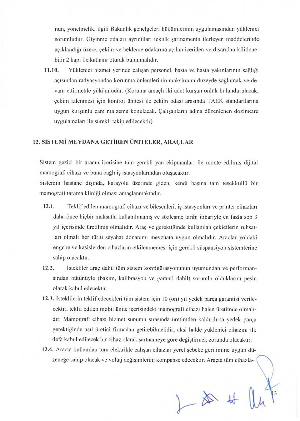 11.10. Yüklenici hizmet yerinde çalışan personel, hasta ve hasta yakınlarının sağlığı açısından radyasyondan korunma önlemlerinin maksimum düzeyde sağlamak ve devam ettirmekle yükümlüdür.