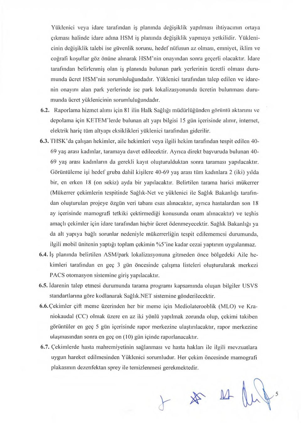 İdare tarafından belirlenmiş olan iş planında bulunan park yerlerinin ücretli olması durumunda ücret HSM nin sorumluluğundadır.