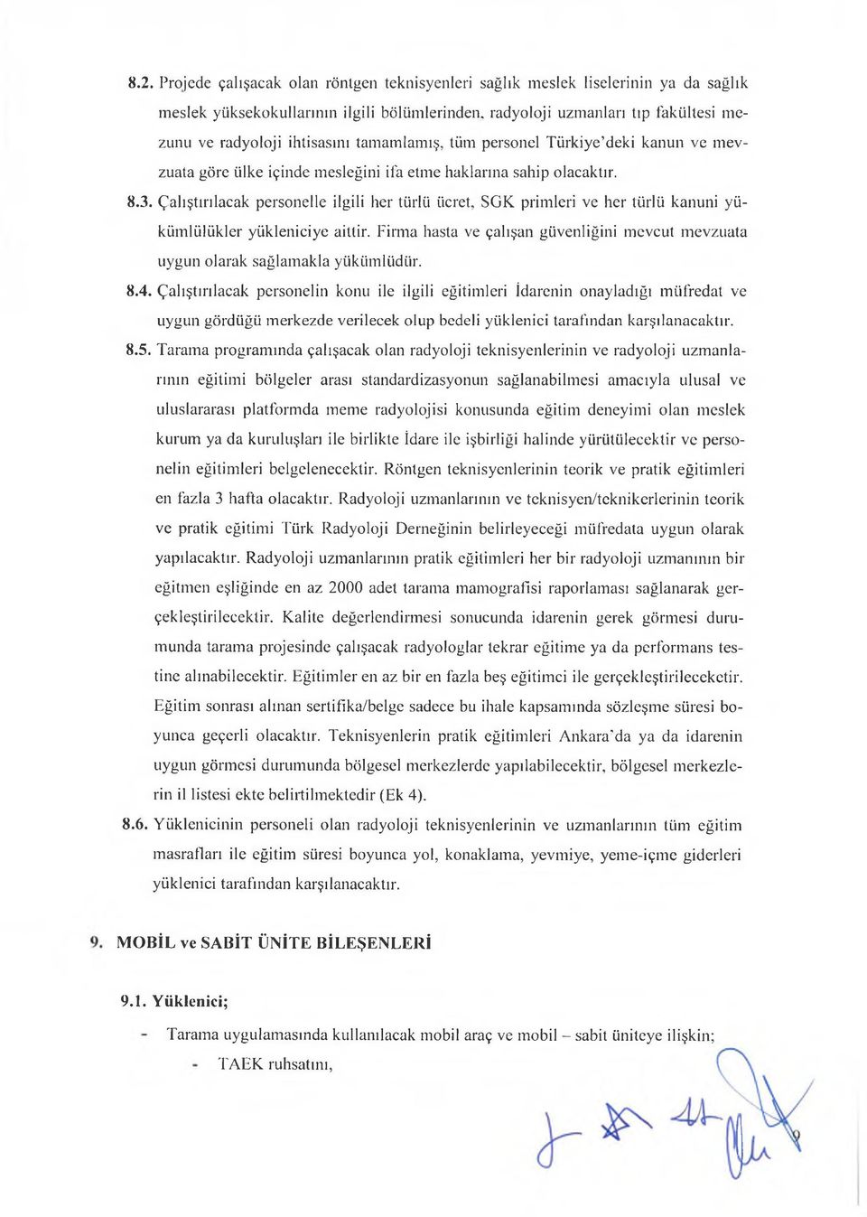 Çalıştırılacak personelle ilgili her türlü ücret, SGK primleri ve her türlü kanuni yükümlülükler yükleniciye aittir.