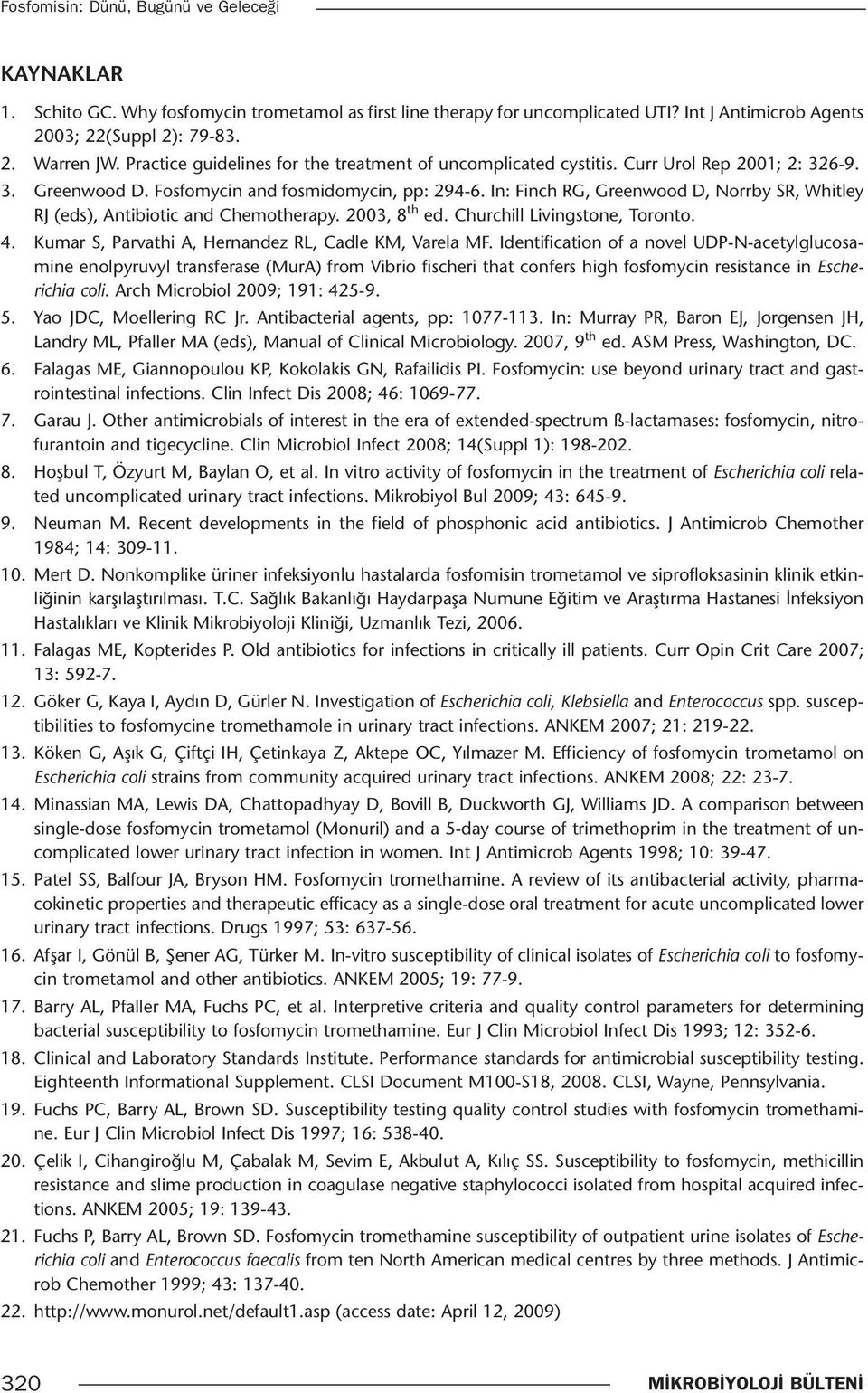 In: Finch RG, Greenwood D, Norrby SR, Whitley RJ (eds), Antibiotic and Chemotherapy. 2003, 8 th ed. Churchill Livingstone, Toronto. 4. Kumar S, Parvathi A, Hernandez RL, Cadle KM, Varela MF.