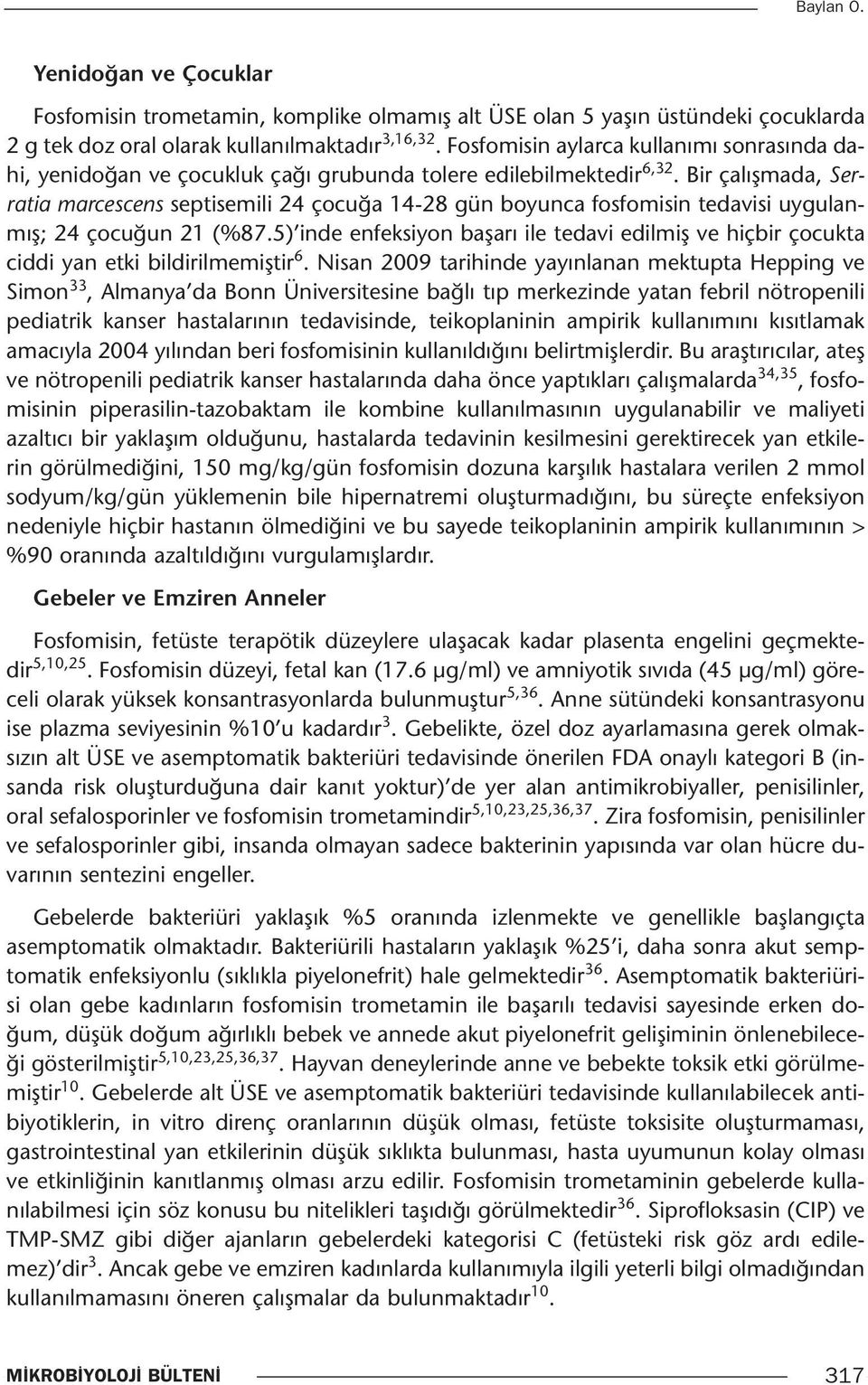 Bir çalışmada, Serratia marcescens septisemili 24 çocuğa 14-28 gün boyunca fosfomisin tedavisi uygulanmış; 24 çocuğun 21 (%87.