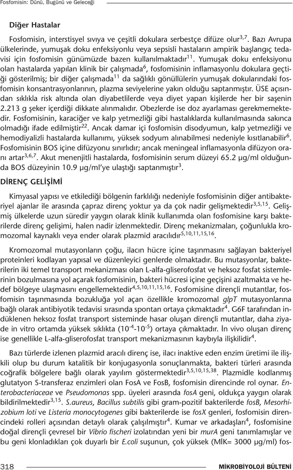 Yumuşak doku enfeksiyonu olan hastalarda yapılan klinik bir çalışmada 6, fosfomisinin inflamasyonlu dokulara geçtiği gösterilmiş; bir diğer çalışmada 11 da sağlıklı gönüllülerin yumuşak dokularındaki