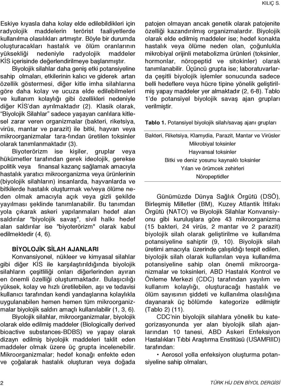 Biyolojik silahlar daha geniş etki potansiyeline sahip olmaları, etkilerinin kalıcı ve giderek artan özellik göstermesi, diğer kitle imha silahlarına göre daha kolay ve ucuza elde edilebilmeleri ve