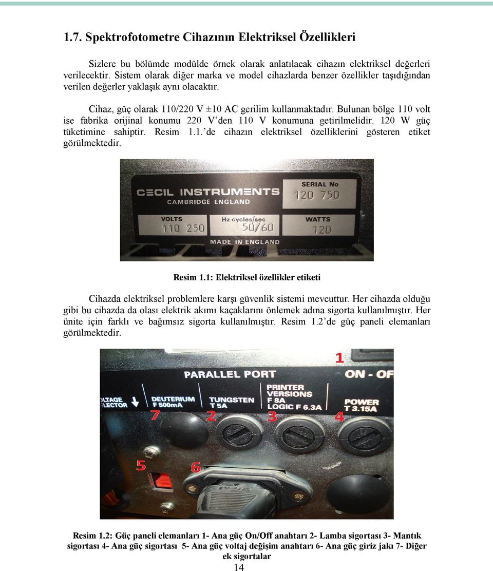 Bulunan bölge 110 volt ise fabrika orijinal konumu 220 V den 110 V konumuna getirilmelidir. 120 W güç tüketimine sahiptir. Resim 1.1. de cihazın elektriksel özelliklerini gösteren etiket görülmektedir.