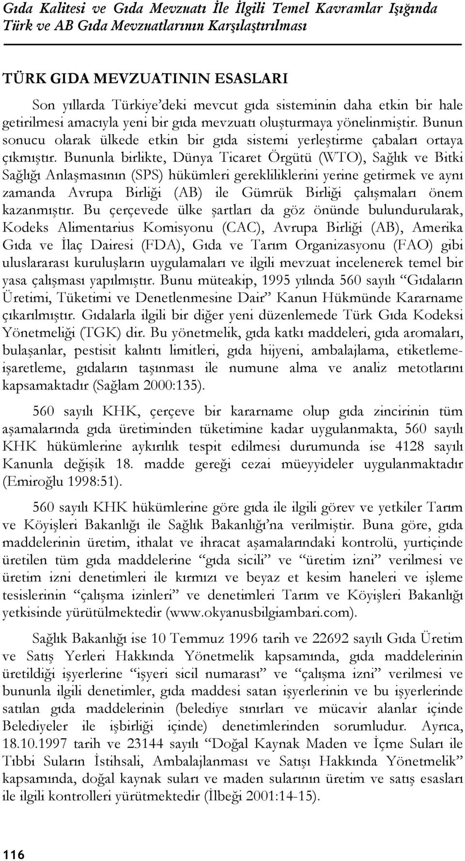 Bununla birlikte, Dünya Ticaret Örgütü (WTO), Sağlık ve Bitki Sağlığı Anlaşmasının (SPS) hükümleri gerekliliklerini yerine getirmek ve aynı zamanda Avrupa Birliği (AB) ile Gümrük Birliği çalışmaları