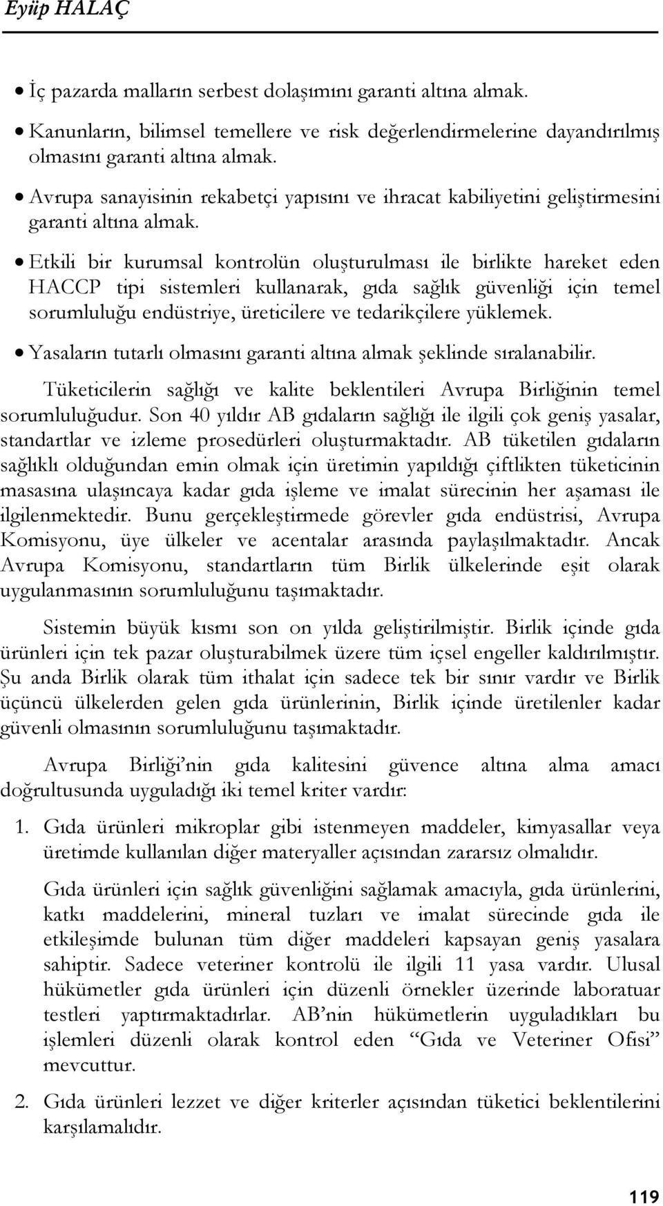 Etkili bir kurumsal kontrolün oluşturulması ile birlikte hareket eden HACCP tipi sistemleri kullanarak, gıda sağlık güvenliği için temel sorumluluğu endüstriye, üreticilere ve tedarikçilere yüklemek.