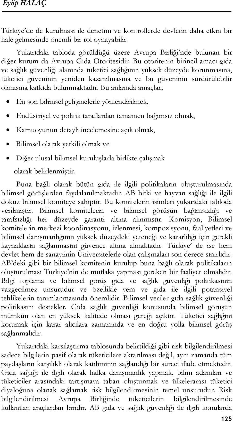 Bu otoritenin birincil amacı gıda ve sağlık güvenliği alanında tüketici sağlığının yüksek düzeyde korunmasına, tüketici güveninin yeniden kazanılmasına ve bu güveninin sürdürülebilir olmasına katkıda