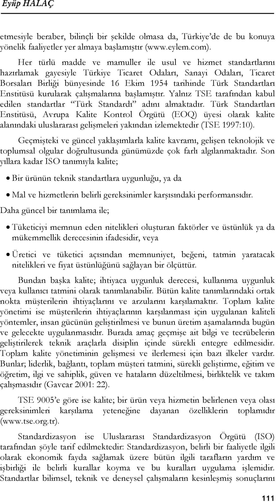 Standartları Enstitüsü kurularak çalışmalarına başlamıştır. Yalnız TSE tarafından kabul edilen standartlar Türk Standardı adını almaktadır.