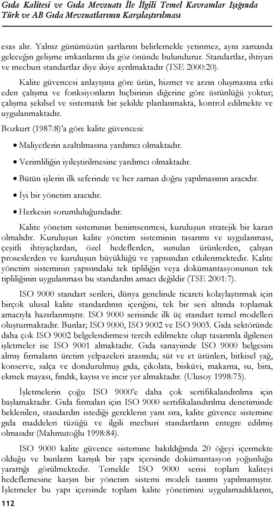 Standartlar, ihtiyari ve mecburi standartlar diye ikiye ayrılmaktadır (TSE 2000:20).