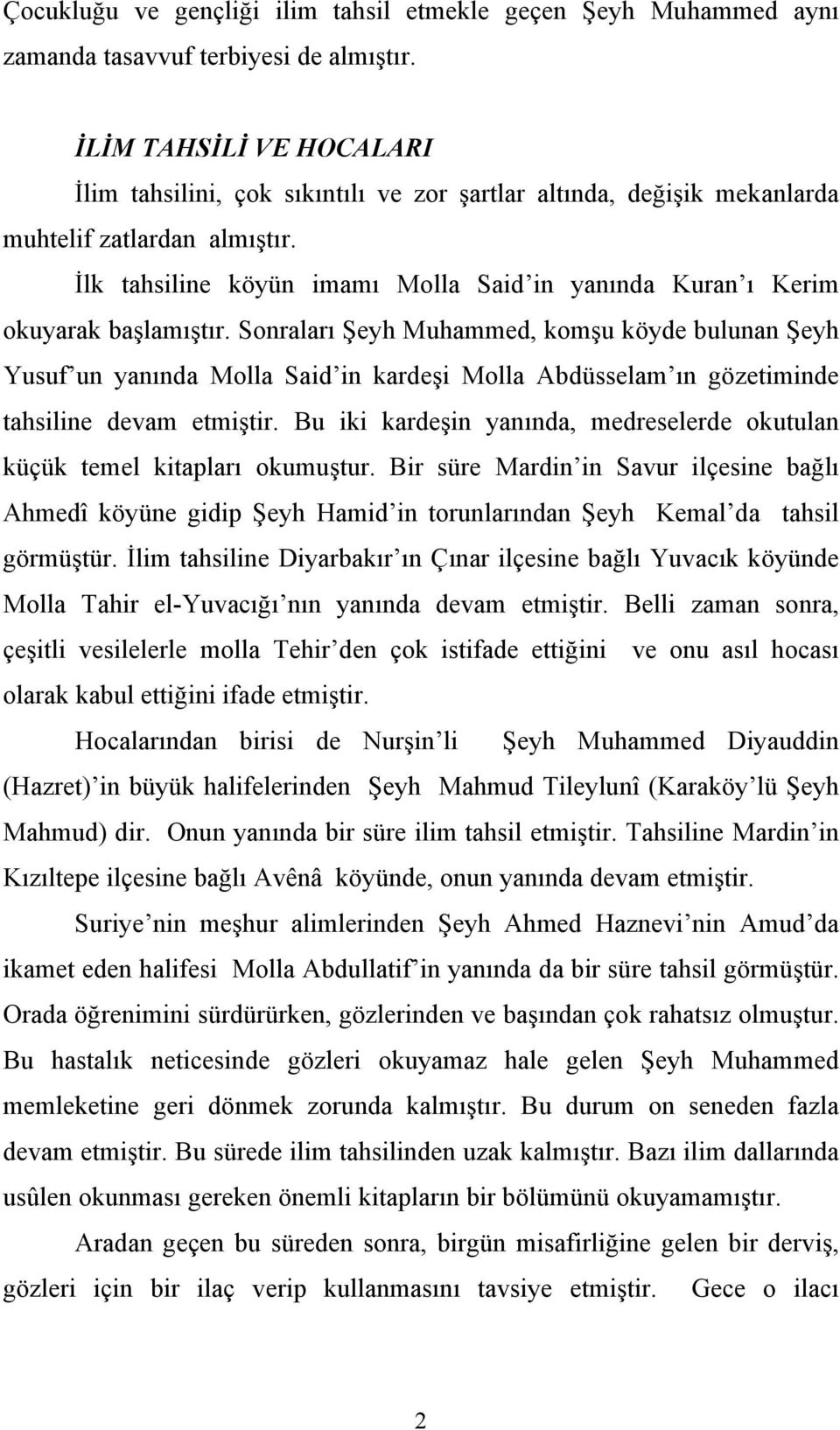 Đlk tahsiline köyün imamı Molla Said in yanında Kuran ı Kerim okuyarak başlamıştır.