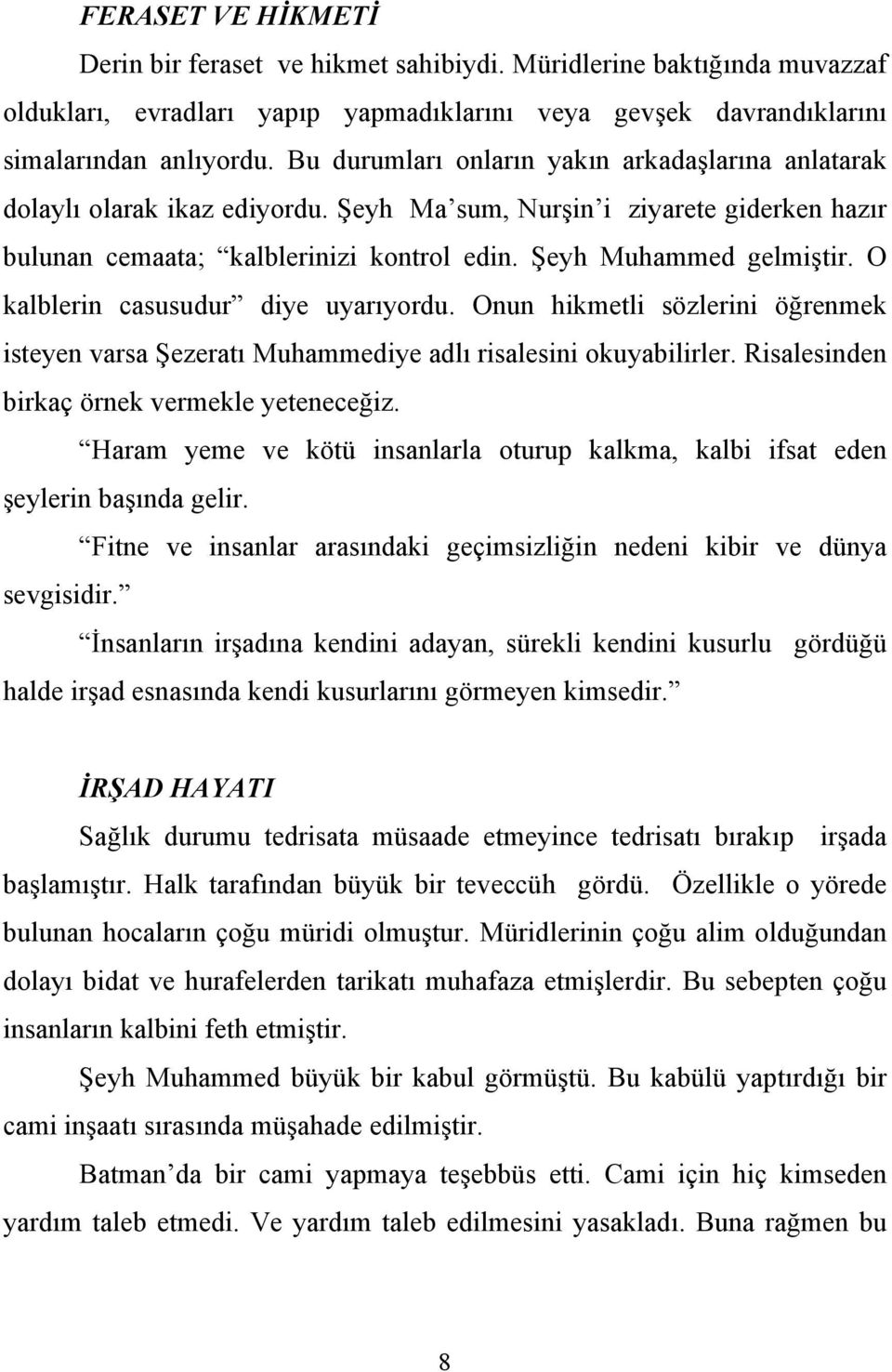 O kalblerin casusudur diye uyarıyordu. Onun hikmetli sözlerini öğrenmek isteyen varsa Şezeratı Muhammediye adlı risalesini okuyabilirler. Risalesinden birkaç örnek vermekle yeteneceğiz.