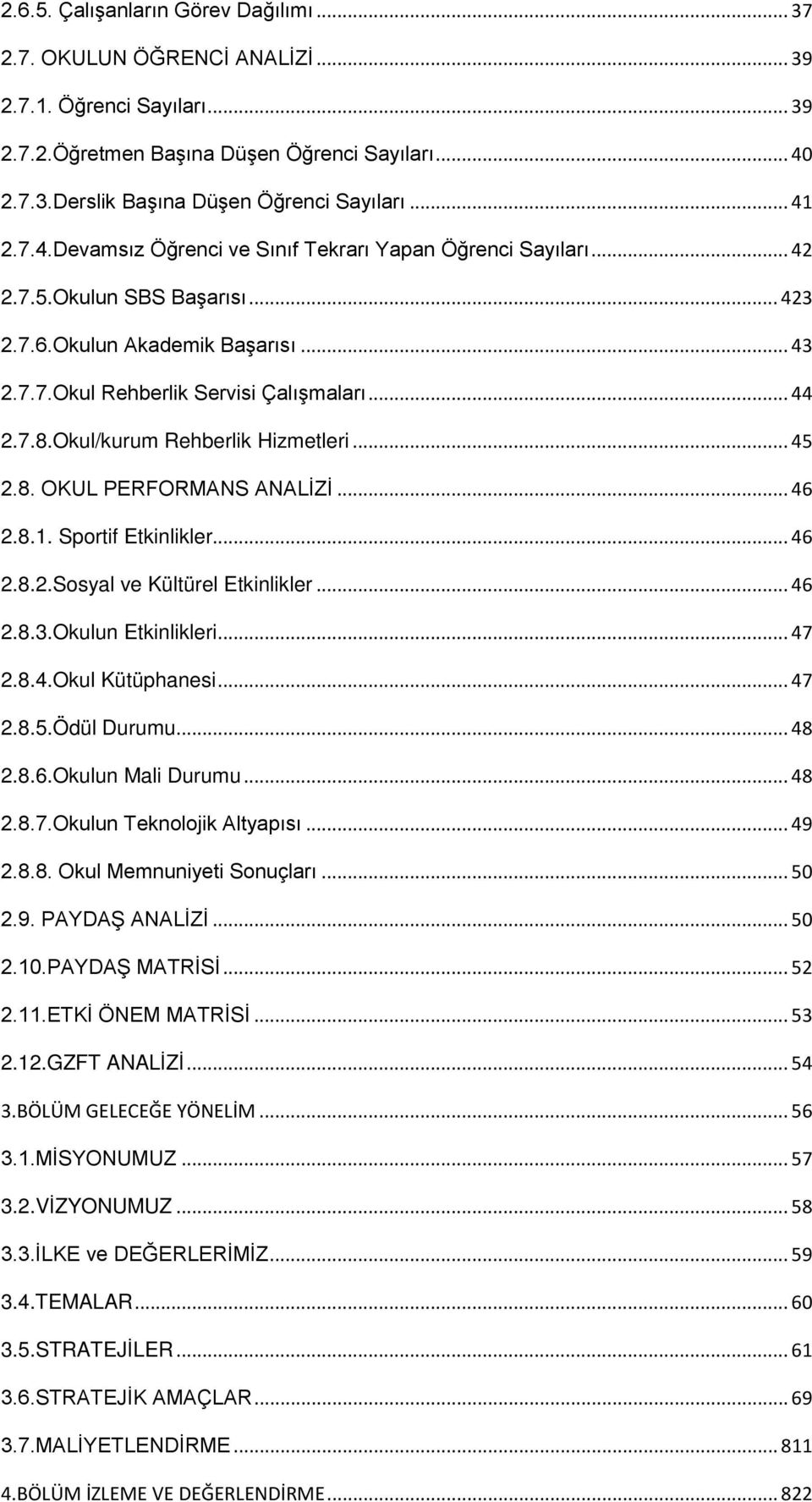 Okul/kurum Rehberlik Hizmetleri... 45 2.8. OKUL PERFORMANS ANALİZİ... 46 2.8.1. Sportif Etkinlikler... 46 2.8.2.Sosyal ve Kültürel Etkinlikler... 46 2.8.3.Okulun Etkinlikleri... 47 2.8.4.Okul Kütüphanesi.