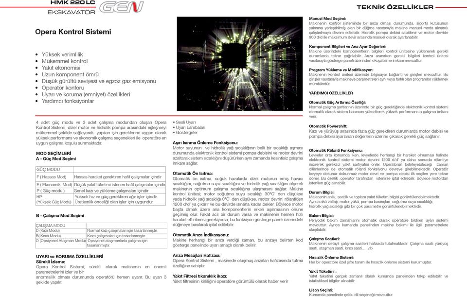 gereklerine uygun olarak yüksek performans ve ekonomik çalıºma seçenekleri ile operatöre en uygun çalıºma koºulu sunmaktadır.