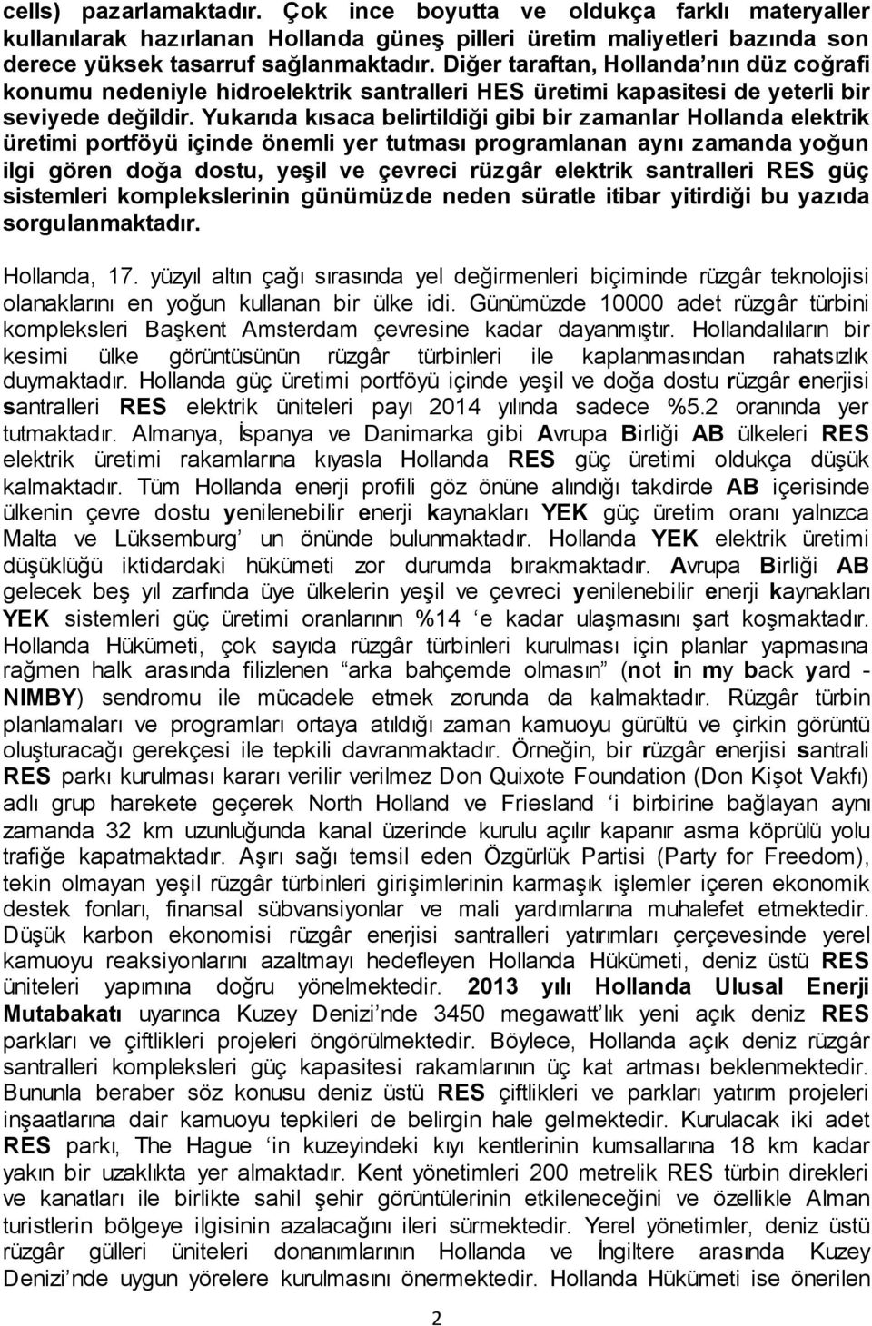 Yukarıda kısaca belirtildiği gibi bir zamanlar Hollanda elektrik üretimi portföyü içinde önemli yer tutması programlanan aynı zamanda yoğun ilgi gören doğa dostu, yeşil ve çevreci rüzgâr elektrik