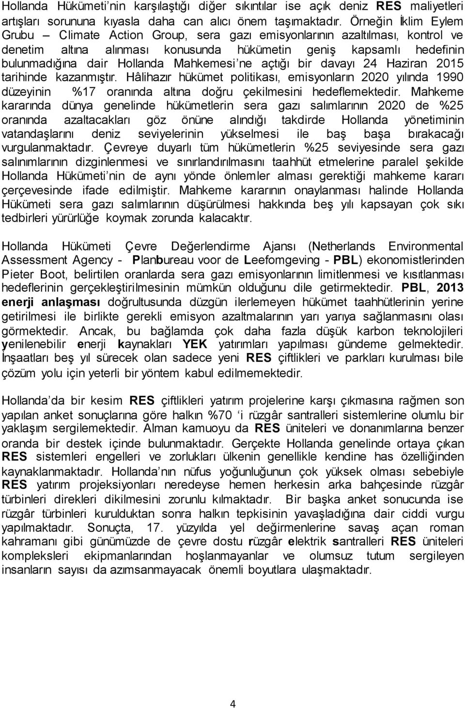 Mahkemesi ne açtığı bir davayı 24 Haziran 2015 tarihinde kazanmıştır. Hâlihazır hükümet politikası, emisyonların 2020 yılında 1990 düzeyinin %17 oranında altına doğru çekilmesini hedeflemektedir.