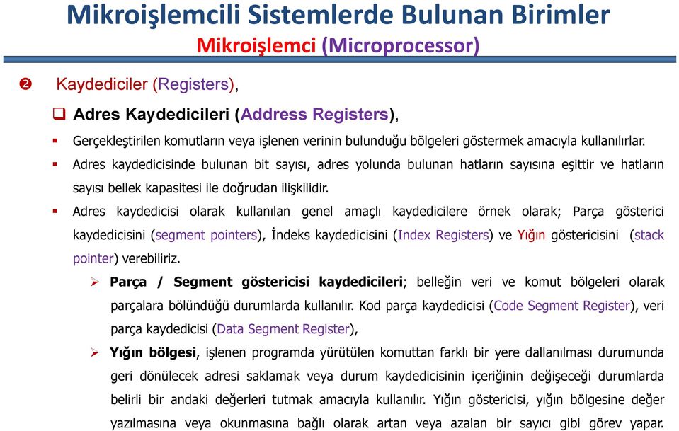 Adres kaydedicisi olarak kullanılan genel amaçlı kaydedicilere örnek olarak; Parça gösterici kaydedicisini (segment pointers), İndeks kaydedicisini (Index Registers) ve Yığın göstericisini (stack