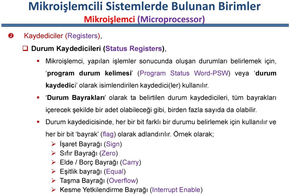 Durum Bayrakları olarak ta belirtilen durum kaydedicileri, tüm bayrakları içerecek şekilde bir adet olabileceği gibi, birden fazla sayıda da olabilir.