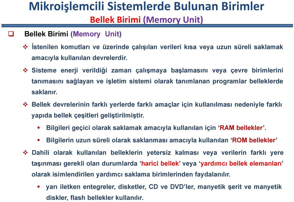 Bellek devrelerinin farklı yerlerde farklı amaçlar için kullanılması nedeniyle farklı yapıda bellek çeşitleri geliştirilmiştir. Bilgileri geçici olarak saklamak amacıyla kullanılan için RAM bellekler.