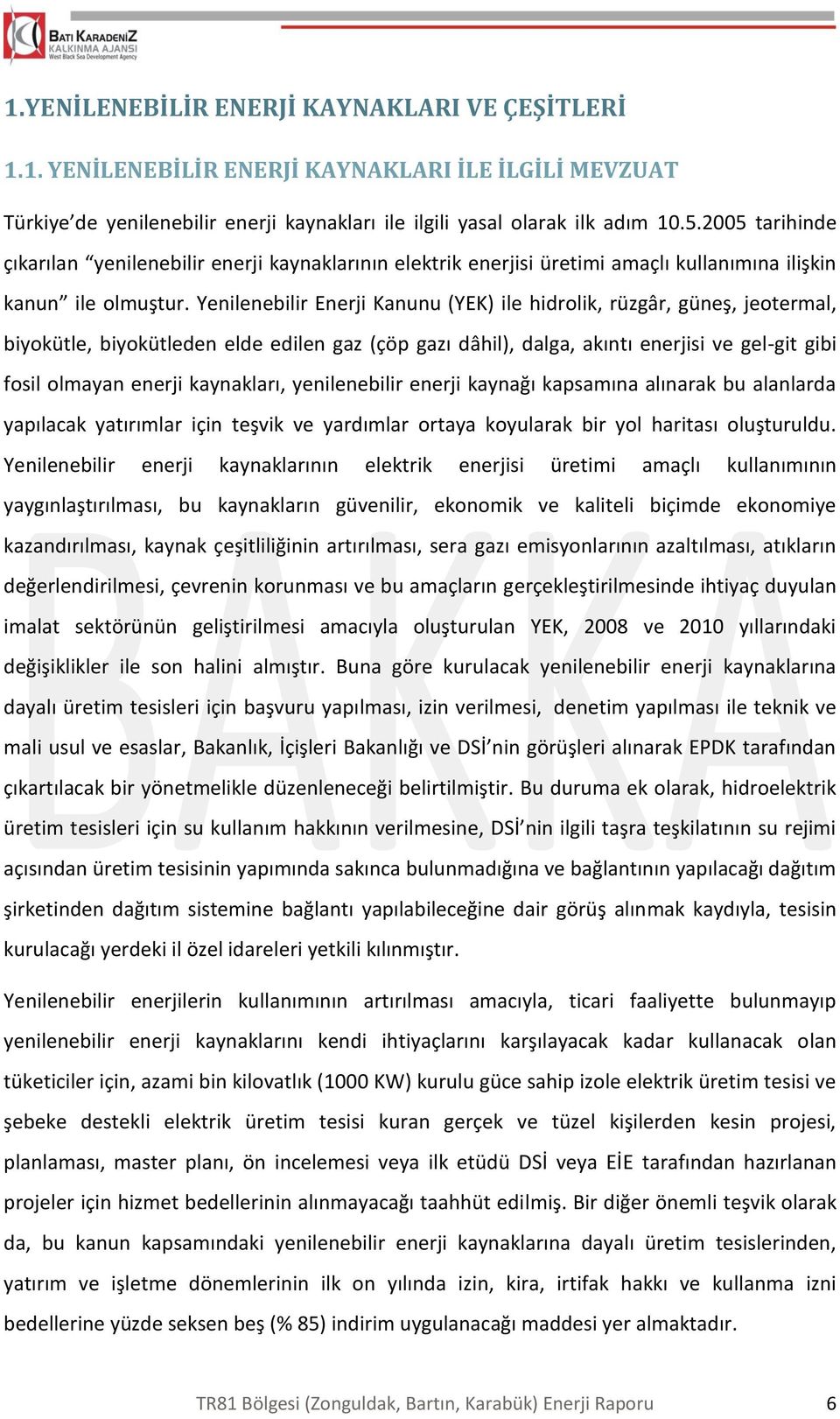 Yenilenebilir Enerji Kanunu (YEK) ile hidrolik, rüzgâr, güneş, jeotermal, biyokütle, biyokütleden elde edilen gaz (çöp gazı dâhil), dalga, akıntı enerjisi ve gel-git gibi fosil olmayan enerji