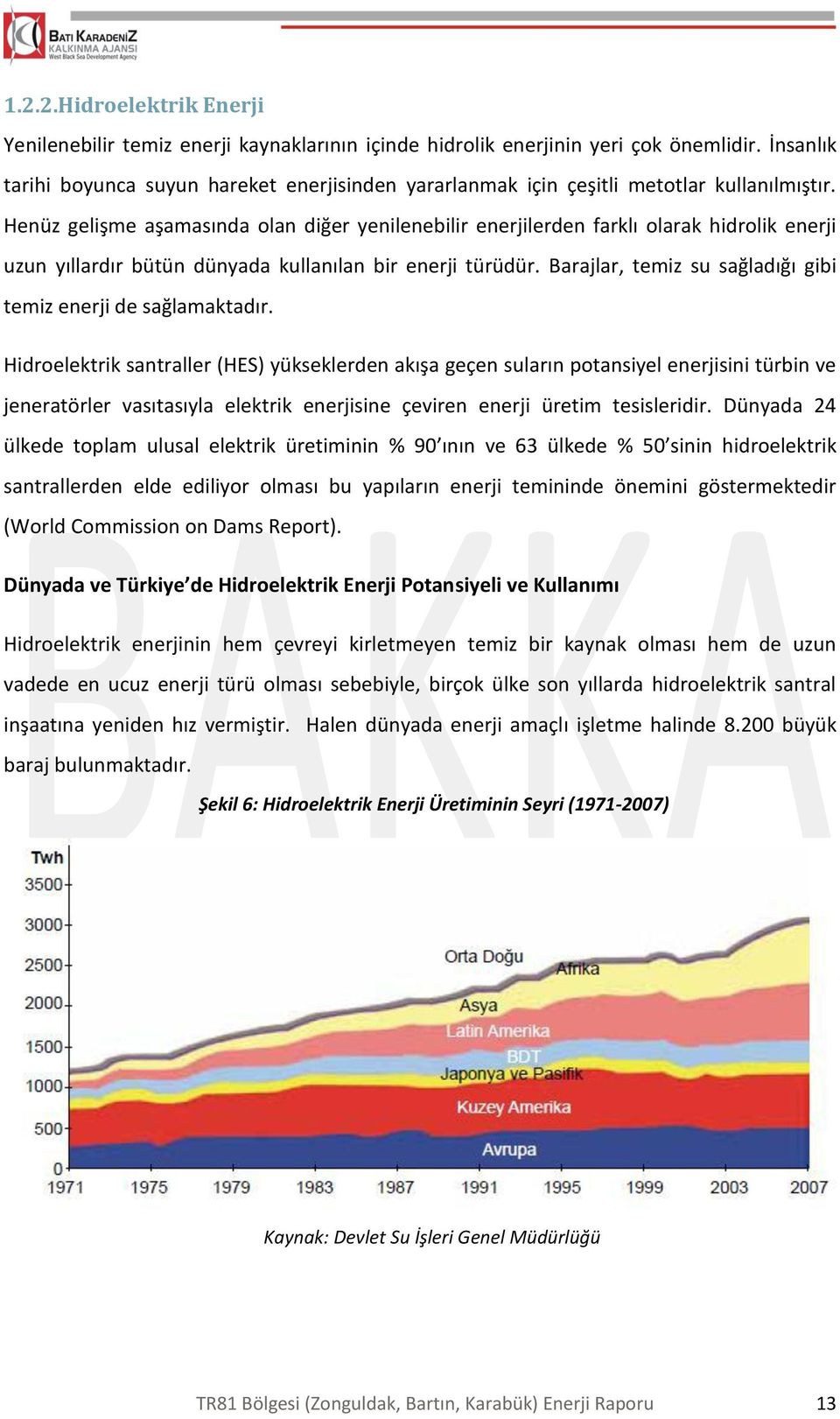 Henüz gelişme aşamasında olan diğer yenilenebilir enerjilerden farklı olarak hidrolik enerji uzun yıllardır bütün dünyada kullanılan bir enerji türüdür.