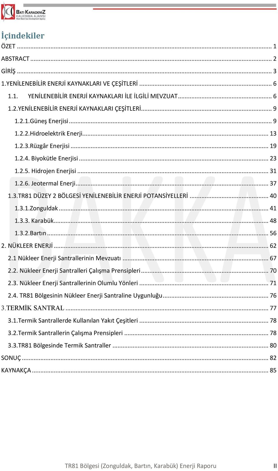 .. 40 1.3.1.Zonguldak... 41 1.3.3. Karabük... 48 1.3.2.Bartın... 56 2. NÜKLEER ENERJİ... 62 2.1 Nükleer Enerji Santrallerinin Mevzuatı... 67 2.2. Nükleer Enerji Santralleri Çalışma Prensipleri... 70 2.