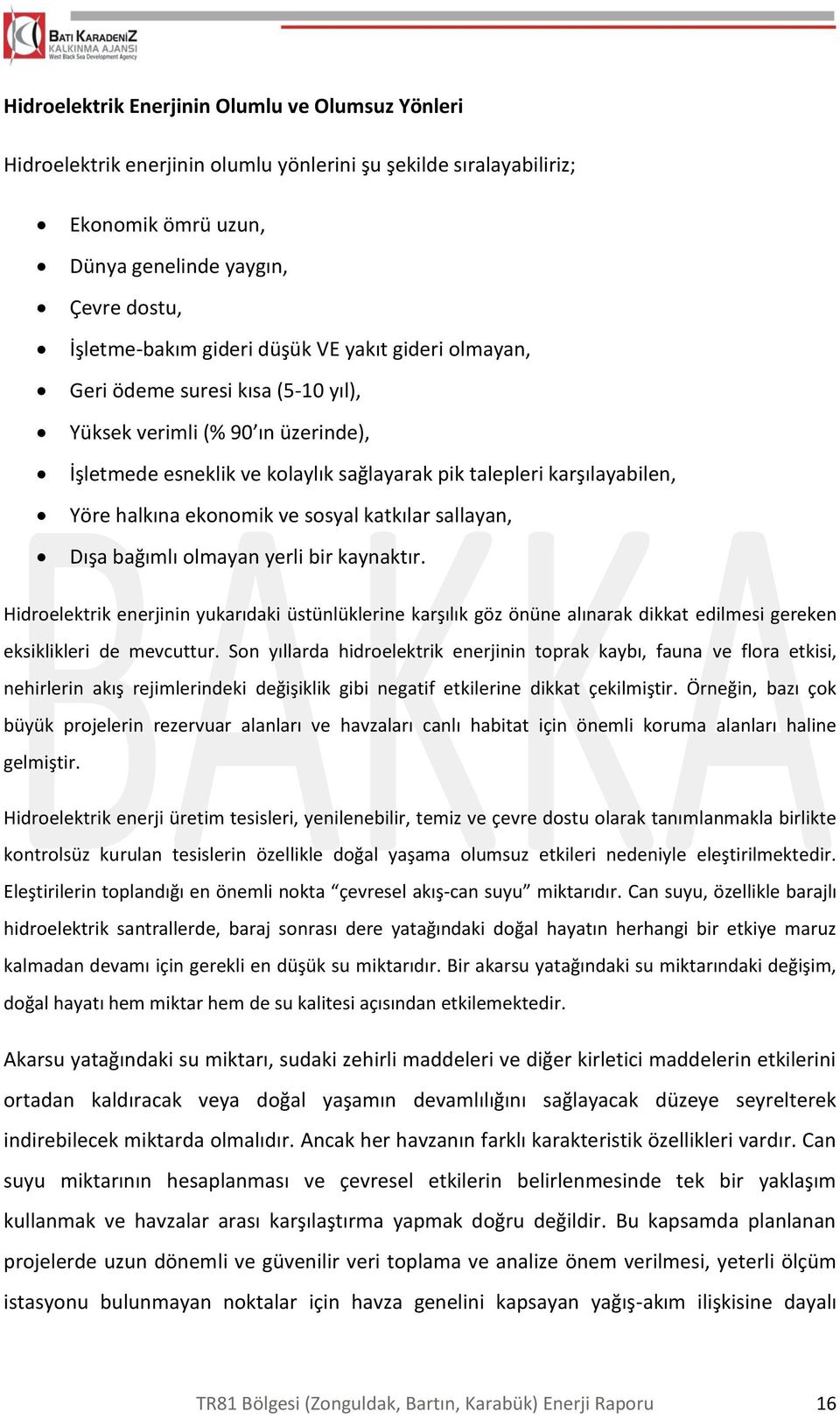 sosyal katkılar sallayan, Dışa bağımlı olmayan yerli bir kaynaktır. Hidroelektrik enerjinin yukarıdaki üstünlüklerine karşılık göz önüne alınarak dikkat edilmesi gereken eksiklikleri de mevcuttur.