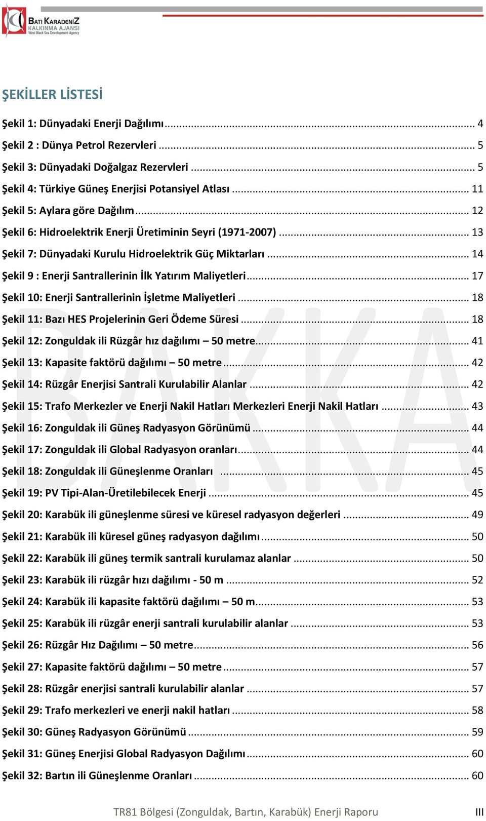 .. 14 Şekil 9 : Enerji Santrallerinin İlk Yatırım Maliyetleri... 17 Şekil 10: Enerji Santrallerinin İşletme Maliyetleri... 18 Şekil 11: Bazı HES Projelerinin Geri Ödeme Süresi.