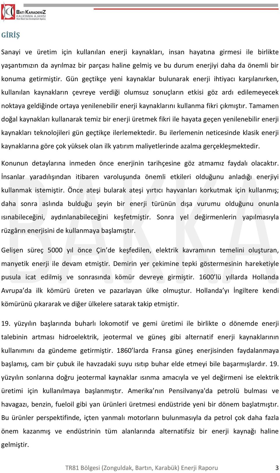 Gün geçtikçe yeni kaynaklar bulunarak enerji ihtiyacı karşılanırken, kullanılan kaynakların çevreye verdiği olumsuz sonuçların etkisi göz ardı edilemeyecek noktaya geldiğinde ortaya yenilenebilir