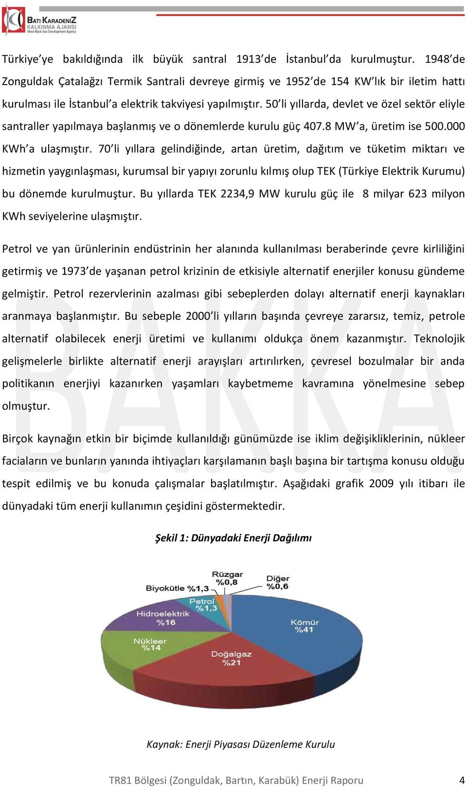 50 li yıllarda, devlet ve özel sektör eliyle santraller yapılmaya başlanmış ve o dönemlerde kurulu güç 407.8 MW a, üretim ise 500.000 KWh a ulaşmıştır.